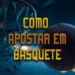 Como apostar no basquete – Principais mercados e dicas